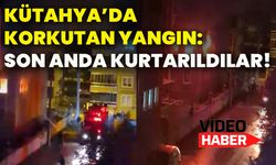 Kütahya’da korkutan yangın: Son anda kurtarıldılar!