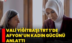 Vali Yiğitbaşı TRT 1 ’de Afyon’un Kadın Gücünü Anlattı