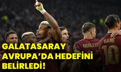 Galatasaray Avrupa’da hedefini belirledi!