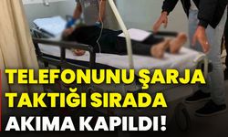 Telefonunu şarja taktığı sırada akıma kapıldı!