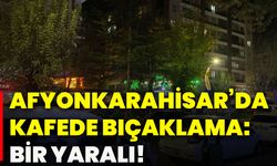 Afyonkarahisar’da kafede bıçaklama: Bir yaralı!