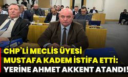 CHP’li Meclis Üyesi Mustafa Kadem istifa etti: Yerine Ahmet Akkent atandı!