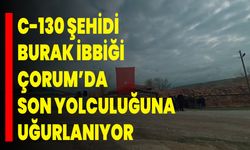 C-130 Şehidi Burak İbbiği Çorum’da Son Yolculuğuna Uğurlanıyor