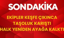 Ekipler Keşfe Çıkınca Taşoluk Karıştı Halk Yeniden Ayağa Kalktı