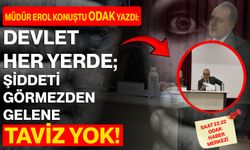 Müdür Erol Konuştu ODAK Yazdı: Devlet Her Yerde; Şiddeti Görmezden Gelene Taviz Yok!