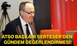 ATSO Başkanı Serteser’den gündem değerlendirmesi!
