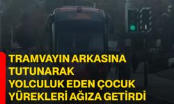 Tramvayın arkasına tutunarak yolculuk eden çocuk yürekleri ağıza getirdi