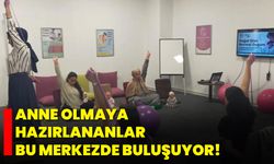 Anne Olmaya Hazırlananlar Bu Merkezde Buluşuyor!