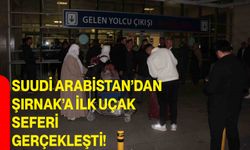 Suudi Arabistan’dan Şırnak’a ilk uçak seferi gerçekleşti!