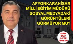 Afyonkarahisar Milli Eğitim Müdürü sosyal medyadaki görüntüleri görmüyor mu?