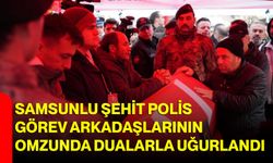 Samsunlu şehit polis, görev arkadaşlarının omzunda dualarla uğurlandı