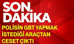 Polisin GBT yapmak istediği araçtan ceset çıktı