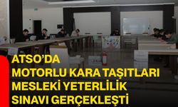 ATSO’da Motorlu Kara Taşıtları Mesleki Yeterlilik Sınavı Gerçekleşti