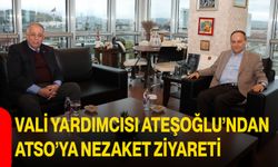 Vali Yardımcısı Ateşoğlu’ndan ATSO’ya Nezaket Ziyareti