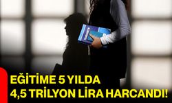 Eğitime 5 yılda 4,5 trilyon lira harcandı!