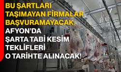 Bu Şartları Taşımayan Firmalar Başvuramayacak: Afyon’da Şarta Tabi Kesim Teklifleri O Tarihte Alınacak!