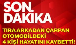 Tıra Arkadan Çarpan Otomobildeki 4 Kişi Hayatını Kaybetti!