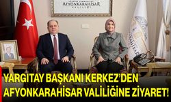 Yargıtay Başkanı Kerkez’den Afyonkarahisar Valiliğine Ziyaret!