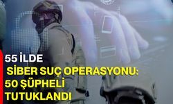 55 İlde Siber Suç Operasyonu: 50 Şüpheli Tutuklandı