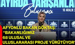 Afyonlu Bakan Göktaş: Bakanlığımız 68 Ulusal Ve Uluslararası Proje Yürütüyor!