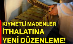Kıymetli Madenler İthalatına Yeni Düzenleme!