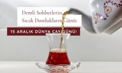Demli Sohbetlerin, Sıcak Dostlukların Günü: 15 Aralık Dünya Çay Günü!