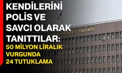 Kendilerini Polis ve Savcı Olarak Tanıttılar: 50 Milyon Liralık Vurgunda 24 Tutuklama