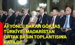 Afyonlu Bakan Göktaş, Türkiye–Macaristan Ortak Basın Toplantısına Katıldı