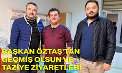Başkan Öztaş’tan Geçmiş Olsun ve Taziye Ziyaretleri