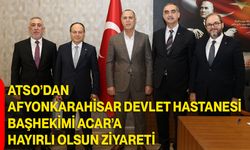 ATSO’dan Afyonkarahisar Devlet Hastanesi Başhekimi Acar’a Hayırlı Olsun Ziyareti