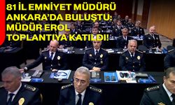 81 İl Emniyet Müdürü Ankara’da Buluştu: Müdür Erol Toplantıya Katıldı!