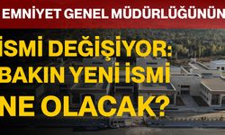 Emniyet Genel Müdürlüğünün İsmi Değişiyor: Bakın Yeni İsmi Ne Olacak?