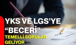 YKS ve LGS’ye “beceri” temelli sorular geliyor