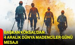 Başkan Köksal’dan 4 Aralık Dünya Madenciler Günü Mesajı