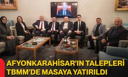 Afyonkarahisar’ın Talepleri TBMM’de Masaya Yatırıldı