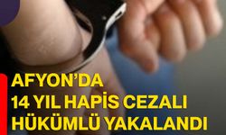 Afyon’da 14 Yıl hapis cezalı hükümlü yakalandı