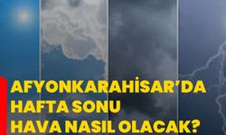 Afyonkarahisar’da hafta sonu hava nasıl olacak?