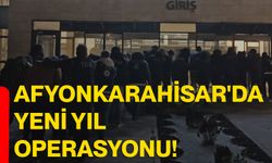 Afyonkarahisar'da yeni yıl operasyonu!