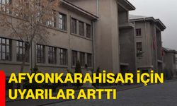 Afyonkarahisar için uyarılar arttı