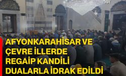Afyonkarahisar ve çevre illerde Regaip Kandili dualarla idrak edildi