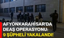 Afyonkarahisar'da DEAŞ Operasyonu: 9 Şüpheli Yakalandı!