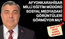 Afyonkarahisar Milli Eğitim Müdürü sosyal medyadaki görüntüleri görmüyor mu?