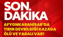 Afyonkarahisar'da tırın devrildiği kazada ölü ve yaralı var!