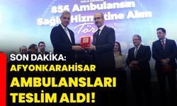 Son Dakika: Afyonkarahisar Ambulansları teslim aldı!