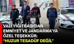 Vali Yiğitbaşı’dan Emniyet ve Jandarma’ya Özel Teşekkür: “Huzur Tesadüf Değil”