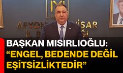 Başkan Mısırlıoğlu: “Engel, Bedende Değil Eşitsizliktedir”