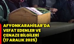 Afyonkarahisar'da vefat edenler ve cenaze bilgileri (17 Aralık 2025)
