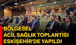 Bölgesel Acil Sağlık Toplantısı Eskişehir’de Yapıldı