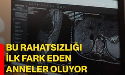 Bu rahatsızlığı ilk fark eden anneler oluyor