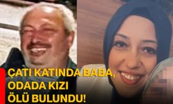 Çatı katında baba, odada kızı ölü bulundu!